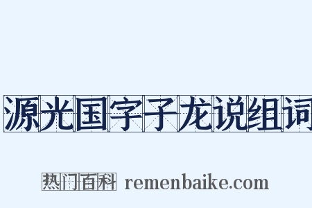 源光国字子龙说组词是什么意思的图片